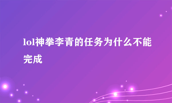 lol神拳李青的任务为什么不能完成