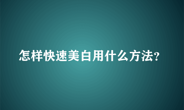 怎样快速美白用什么方法？