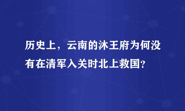 历史上，云南的沐王府为何没有在清军入关时北上救国？