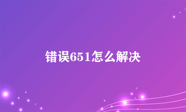 错误651怎么解决