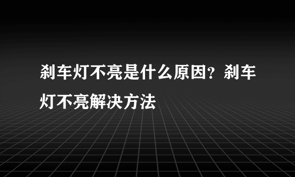 刹车灯不亮是什么原因？刹车灯不亮解决方法