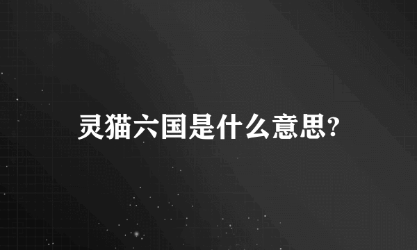 灵猫六国是什么意思?