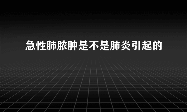 急性肺脓肿是不是肺炎引起的