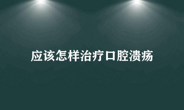 应该怎样治疗口腔溃疡