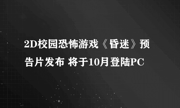 2D校园恐怖游戏《昏迷》预告片发布 将于10月登陆PC