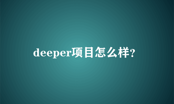 deeper项目怎么样？