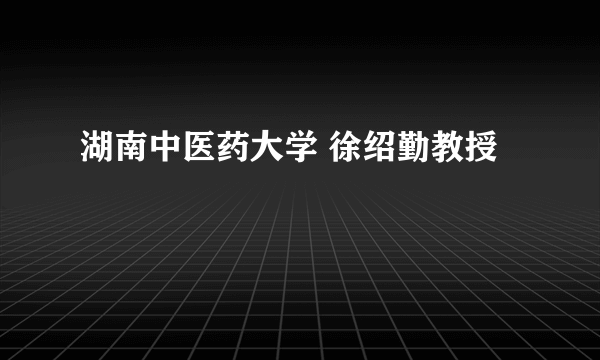 湖南中医药大学 徐绍勤教授