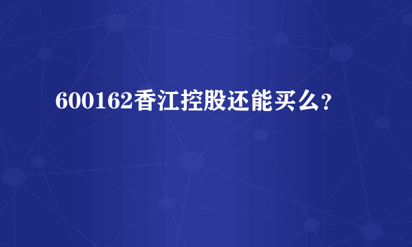 600162香江控股还能买么？