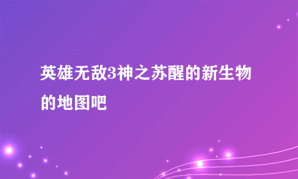 英雄无敌3神之苏醒的新生物的地图吧