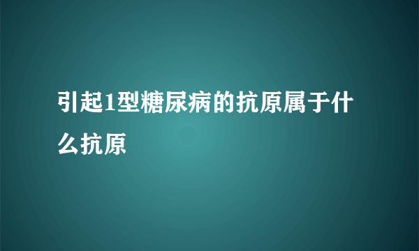 引起1型糖尿病的抗原属于什么抗原