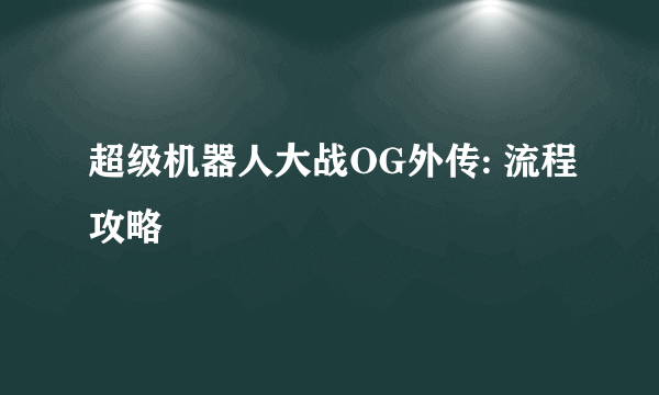 超级机器人大战OG外传: 流程攻略