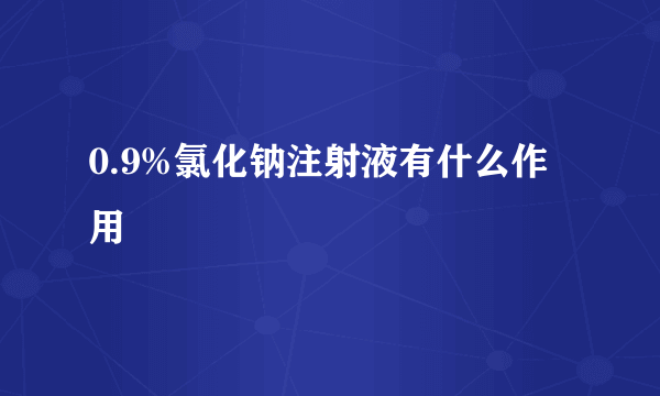 0.9%氯化钠注射液有什么作用