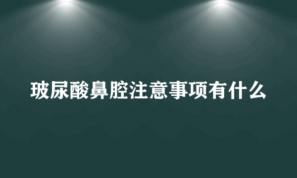 玻尿酸鼻腔注意事项有什么