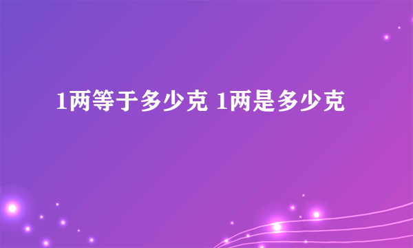 1两等于多少克 1两是多少克