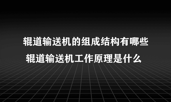 辊道输送机的组成结构有哪些 辊道输送机工作原理是什么