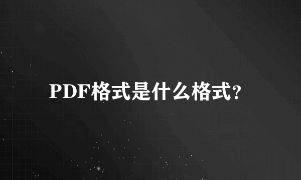 PDF格式是什么格式？