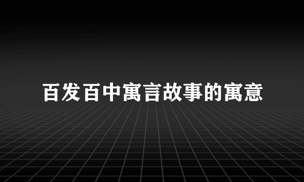 百发百中寓言故事的寓意