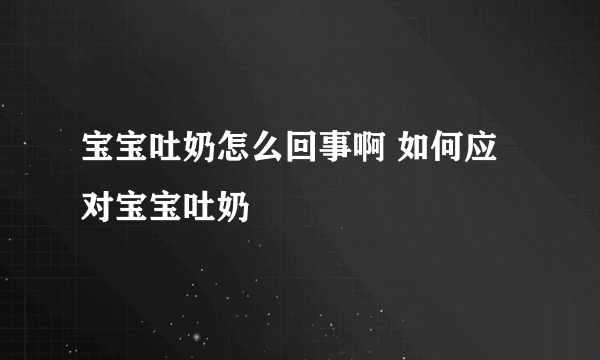 宝宝吐奶怎么回事啊 如何应对宝宝吐奶