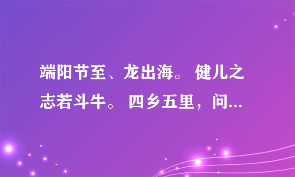 端阳节至、龙出海。 健儿之志若斗牛。 四乡五里，问腾世。 十八罗汉展功夫。 猜生肖，并解释