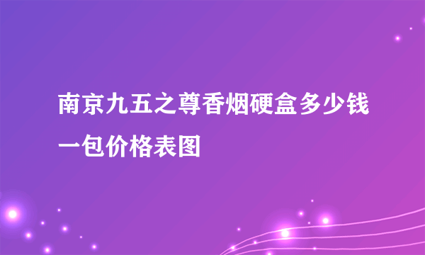 南京九五之尊香烟硬盒多少钱一包价格表图