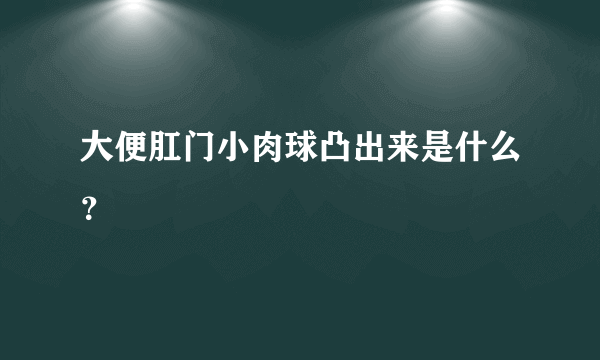 大便肛门小肉球凸出来是什么？