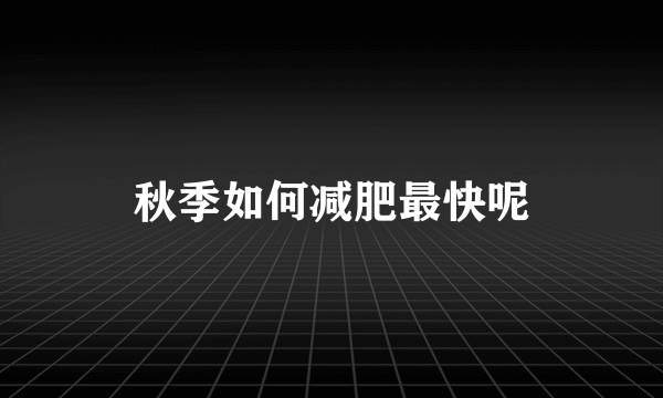 秋季如何减肥最快呢