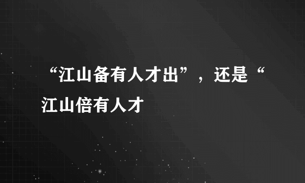 “江山备有人才出”，还是“江山倍有人才