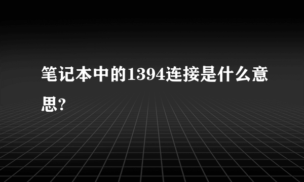 笔记本中的1394连接是什么意思?