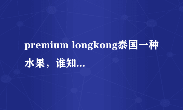 premium longkong泰国一种水果，谁知道是什么水果？