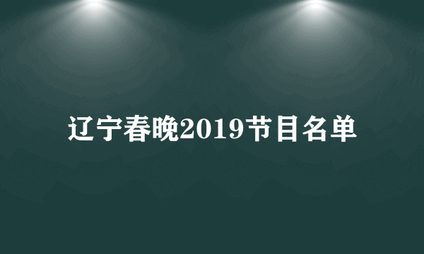 辽宁春晚2019节目名单