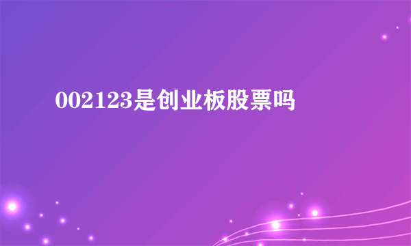 002123是创业板股票吗