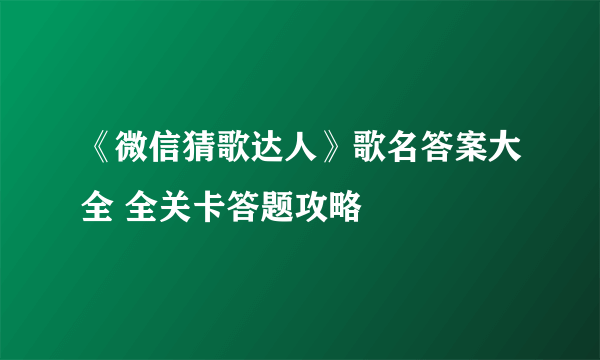 《微信猜歌达人》歌名答案大全 全关卡答题攻略