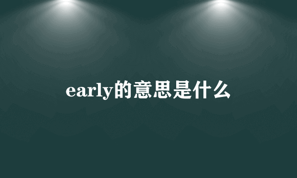 early的意思是什么