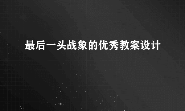 最后一头战象的优秀教案设计