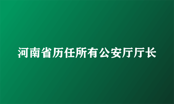 河南省历任所有公安厅厅长