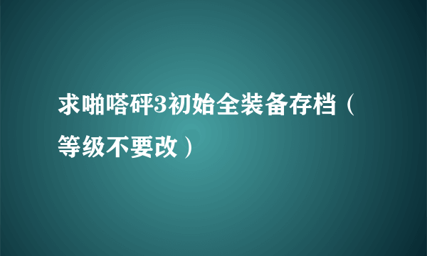 求啪嗒砰3初始全装备存档（等级不要改）