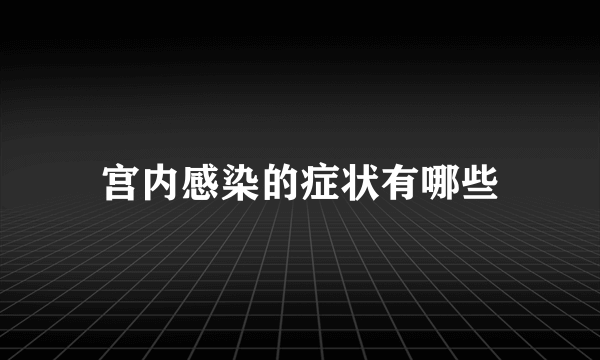 宫内感染的症状有哪些