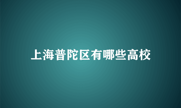 上海普陀区有哪些高校