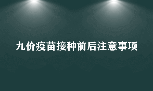 九价疫苗接种前后注意事项