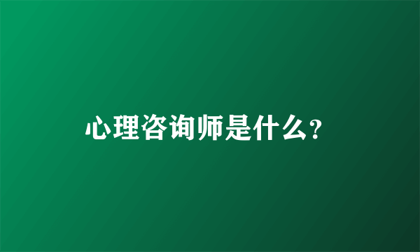 心理咨询师是什么？