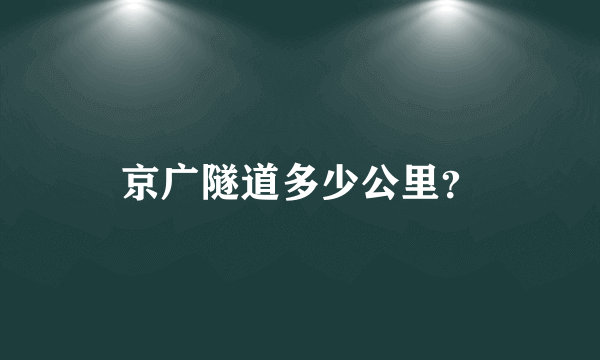 京广隧道多少公里？