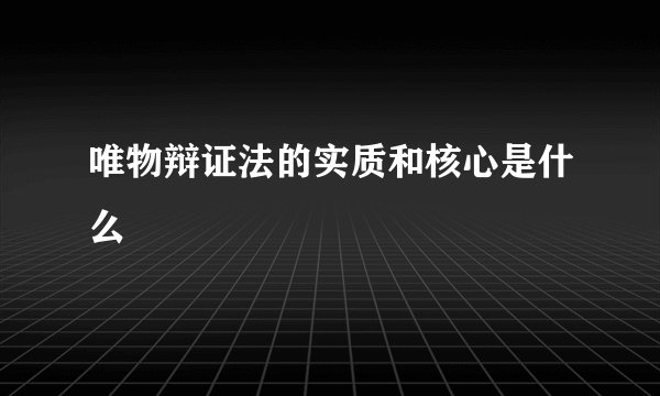 唯物辩证法的实质和核心是什么