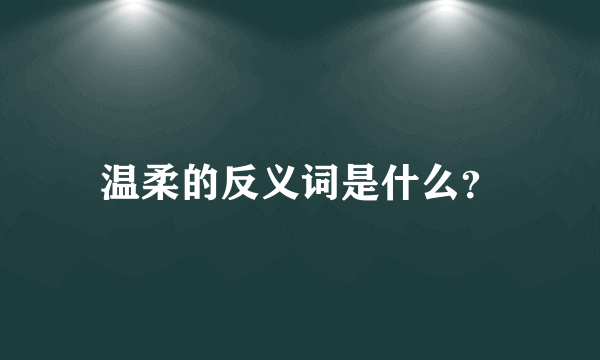 温柔的反义词是什么？