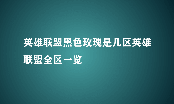 英雄联盟黑色玫瑰是几区英雄联盟全区一览