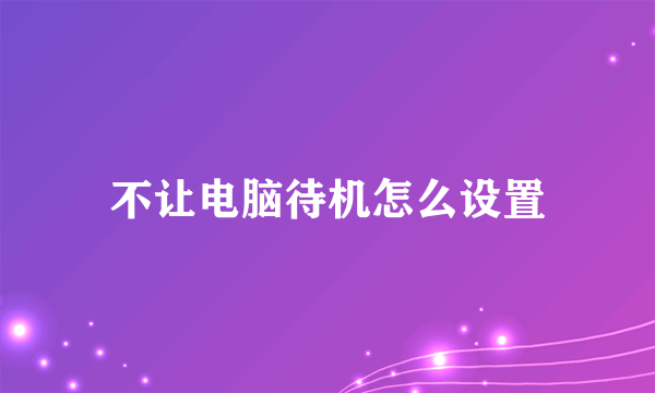 不让电脑待机怎么设置