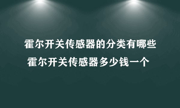 霍尔开关传感器的分类有哪些 霍尔开关传感器多少钱一个