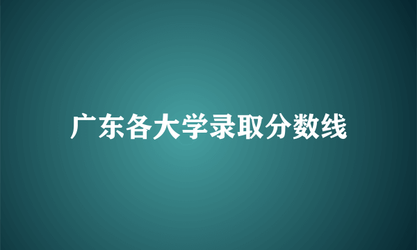 广东各大学录取分数线