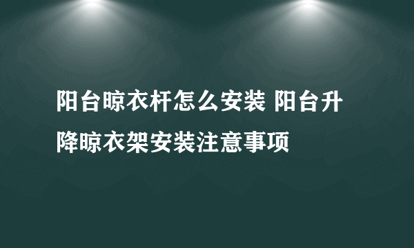 阳台晾衣杆怎么安装 阳台升降晾衣架安装注意事项