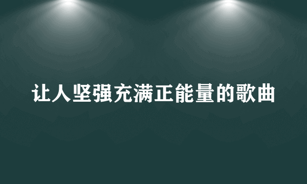 让人坚强充满正能量的歌曲