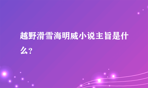 越野滑雪海明威小说主旨是什么？